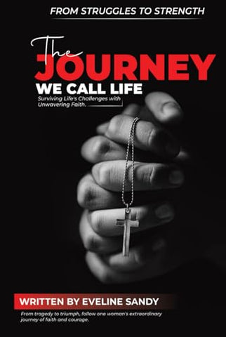 The Journey We Call Life: Surviving Life's Challenges with Unwavering Faith