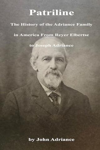 Patriline: The History of the Adriance Family in America from Reyer Elbertse to Joseph Adriance