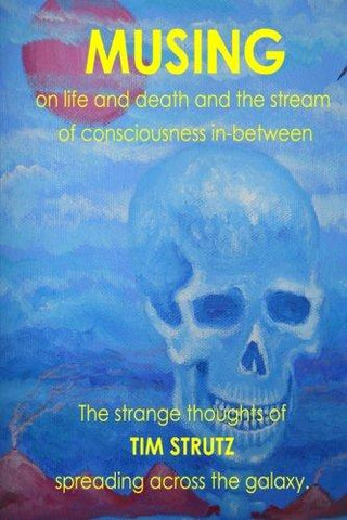 Musing on life and death and the stream of consciousness in-between: The strange thoughts of Tim Strutz spreading across the galaxy