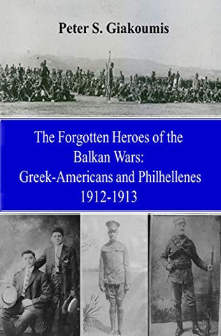 The Forgotten Heroes of the Balkan Wars: Greek-Americans and Philhellenes 1912-1913
