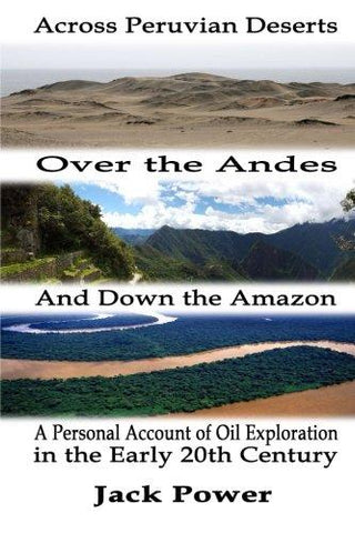 Across Peruvian Deserts, Over the Andes, and Down the Amazon: A Personal Account of Oil Exploration in the Early 20th Century