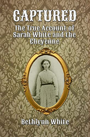Captured: The True Account of Sarah White and the Cheyenne