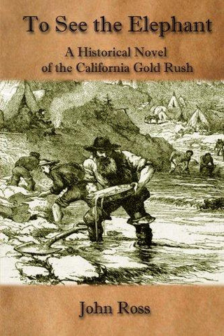 To See the Elephant: A Historical Novel of the California Gold Rush