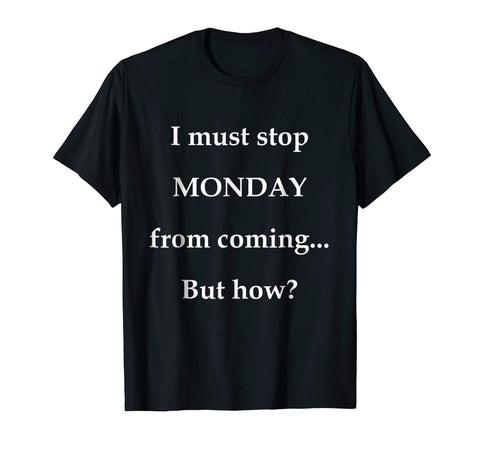 Yellow House Outlet: I Must Stop Monday From Coming T-Shirt